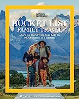 National Geographic Bucket List Family Travel: Share the World With Your Kids on 50 Adventures of a Lifetime
