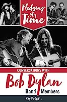 Pledging My Time: Conversations with Bob Dylan Band Members