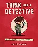 Think Like a Detective: A Kid's Guide to Critical Thinking