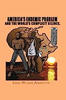 AMERICA’S ENDEMIC PROBLEM: AND THE WORLD’S COMPLICIT SILENCE